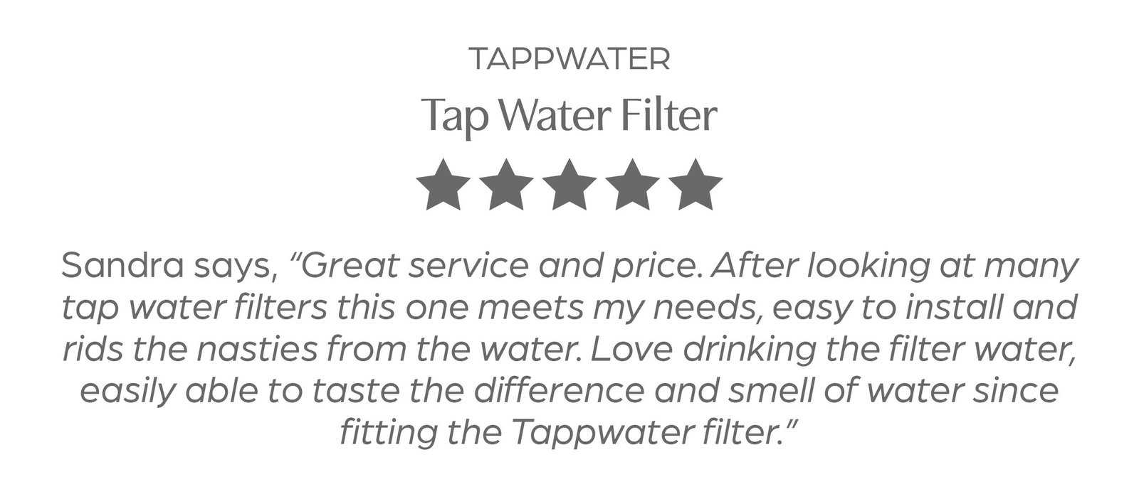 Save 10% off Tappwater. "After looking at many tap water filters this one meets my needs, easy to install and rids the nasties from the water" Sandra