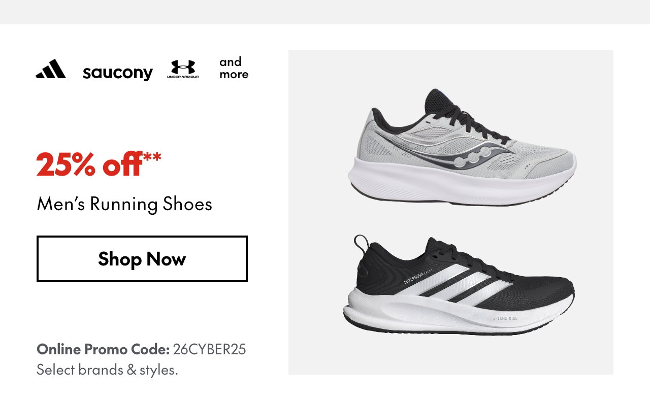 25% off* Men’s Running Shoes
Online Promo Code: 26CYBER25 
*Our ticket price. Excludes select brands & styles.