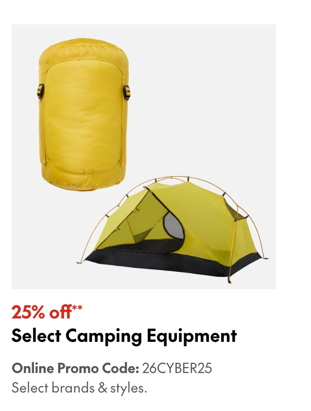 25% off* Select Camping Equipment
Online Promo Code: 26CYBER25 
*Our ticket price. Excludes select brands & styles.