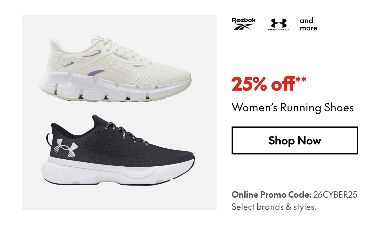 25% off* Women’s Running Shoes
Online Promo Code: 26CYBER25 
*Our ticket price. Excludes select brands & styles.