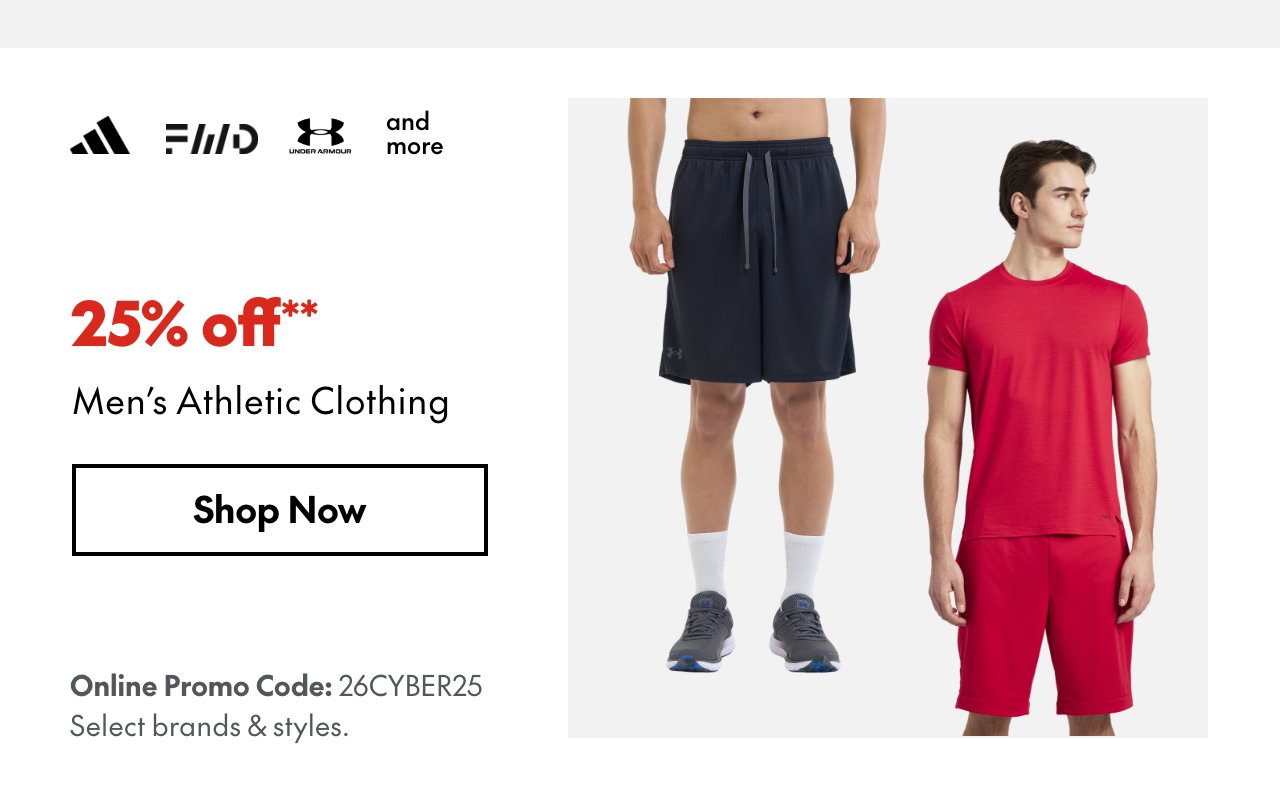 25% off* Men's Athletic Clothing
Online Promo Code: 26CYBER25 
*Our ticket price. Excludes select brands & styles.
