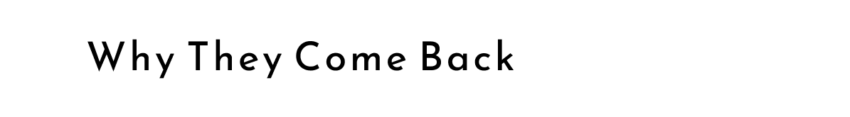 Why they come back