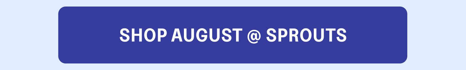 SHOP AUGUST @ SPROUTS SHOP AUGUST @ H-E-B