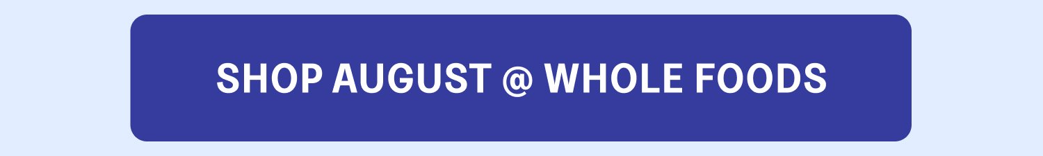 SHOP AUGUST @ WHOLE FOODS SHOP AUGUST @ H-E-B