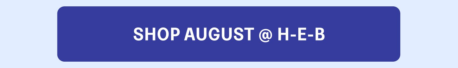 SHOP AUGUST @ H-E-B SHOP AUGUST @ H-E-B
