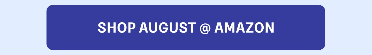 SHOP AUGUST @ AMAZON SHOP AUGUST @ H-E-B