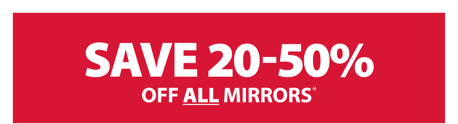 SAVE 20-50% OFF ALL MIRRORS*