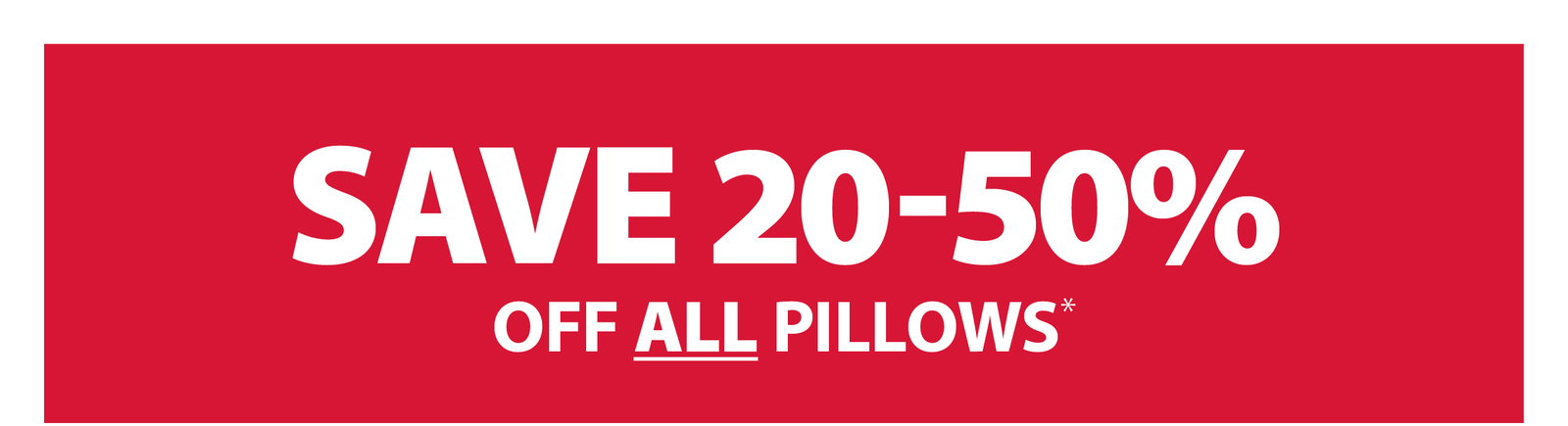 SAVE 20-50% OFF ALL PILLOWS*