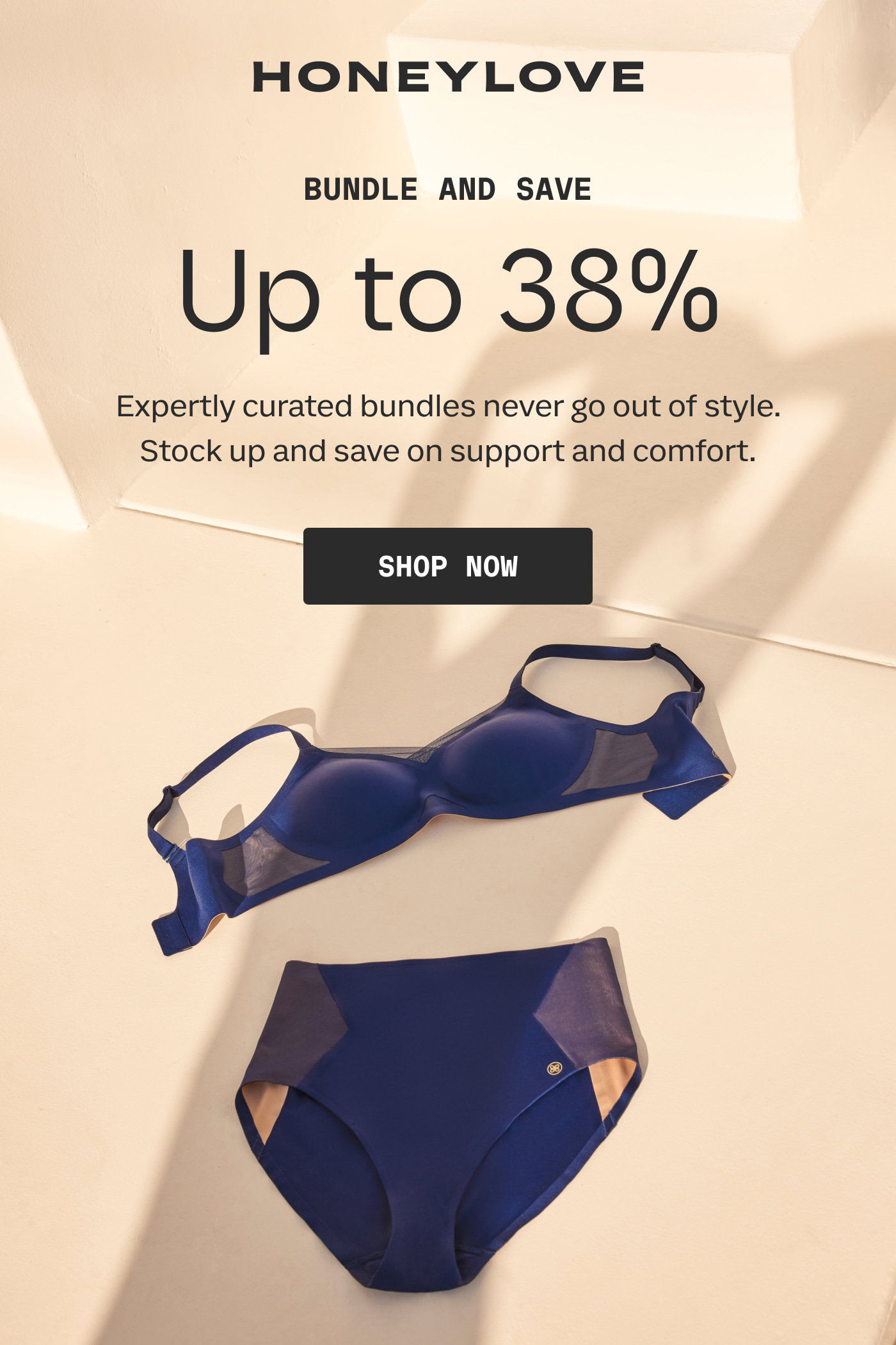 HONEYLOVE | BUNDLE AND SAVE | Up to 38% | Expertly curated bundles never go out of style. Stock up and save on support and comfort. | SHOP NOW