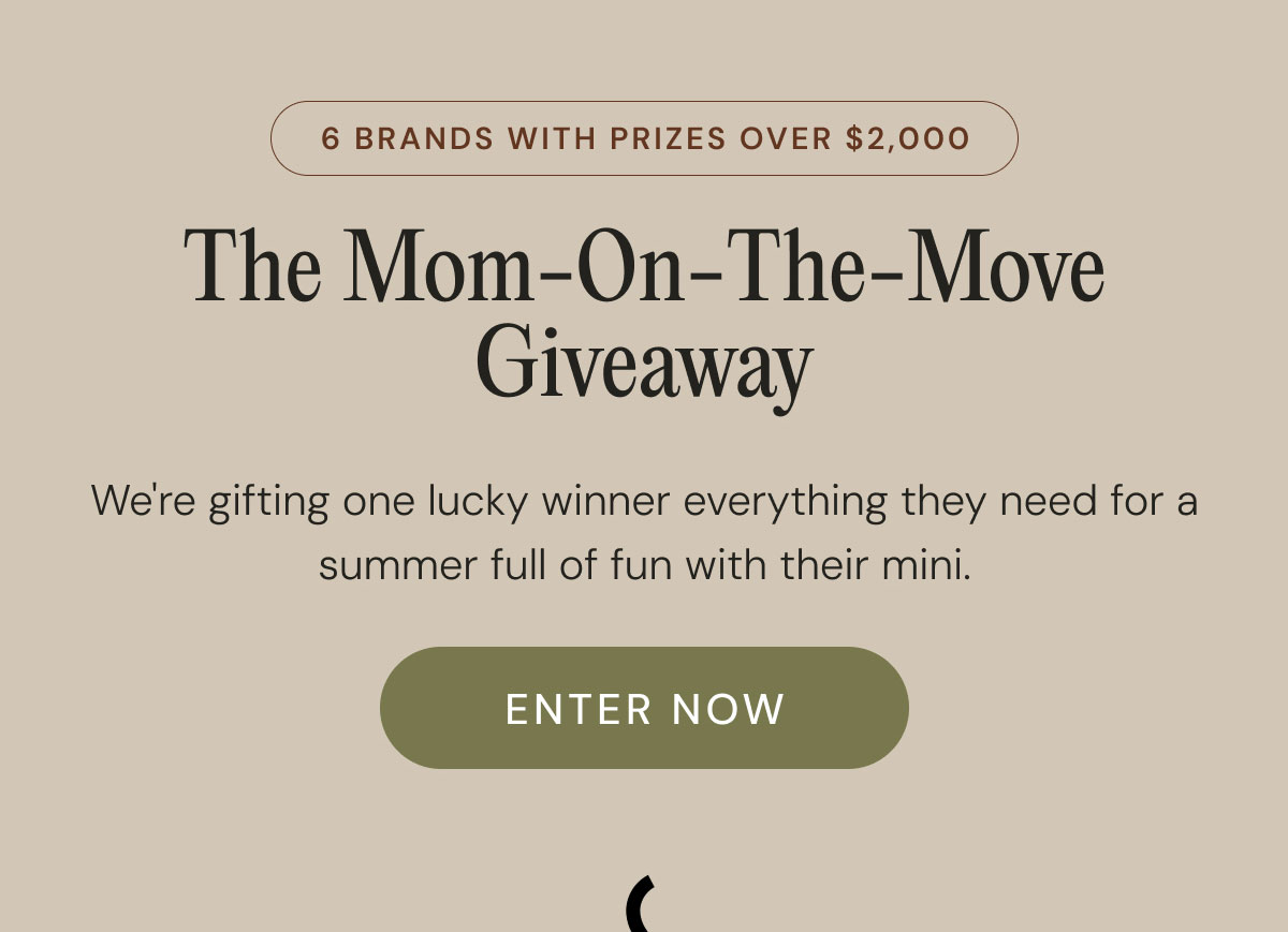 6 brands with prizes over $2,000 The Mom-On-The-Move Giveaway We're gifting one lucky winner everything they need for a summer full of fun with their mini. enter now