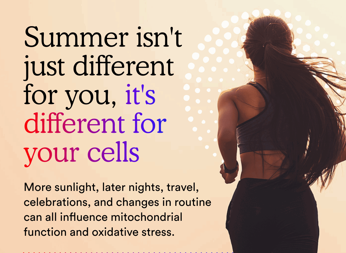 Summer isn't just different for you, it's different for your cells