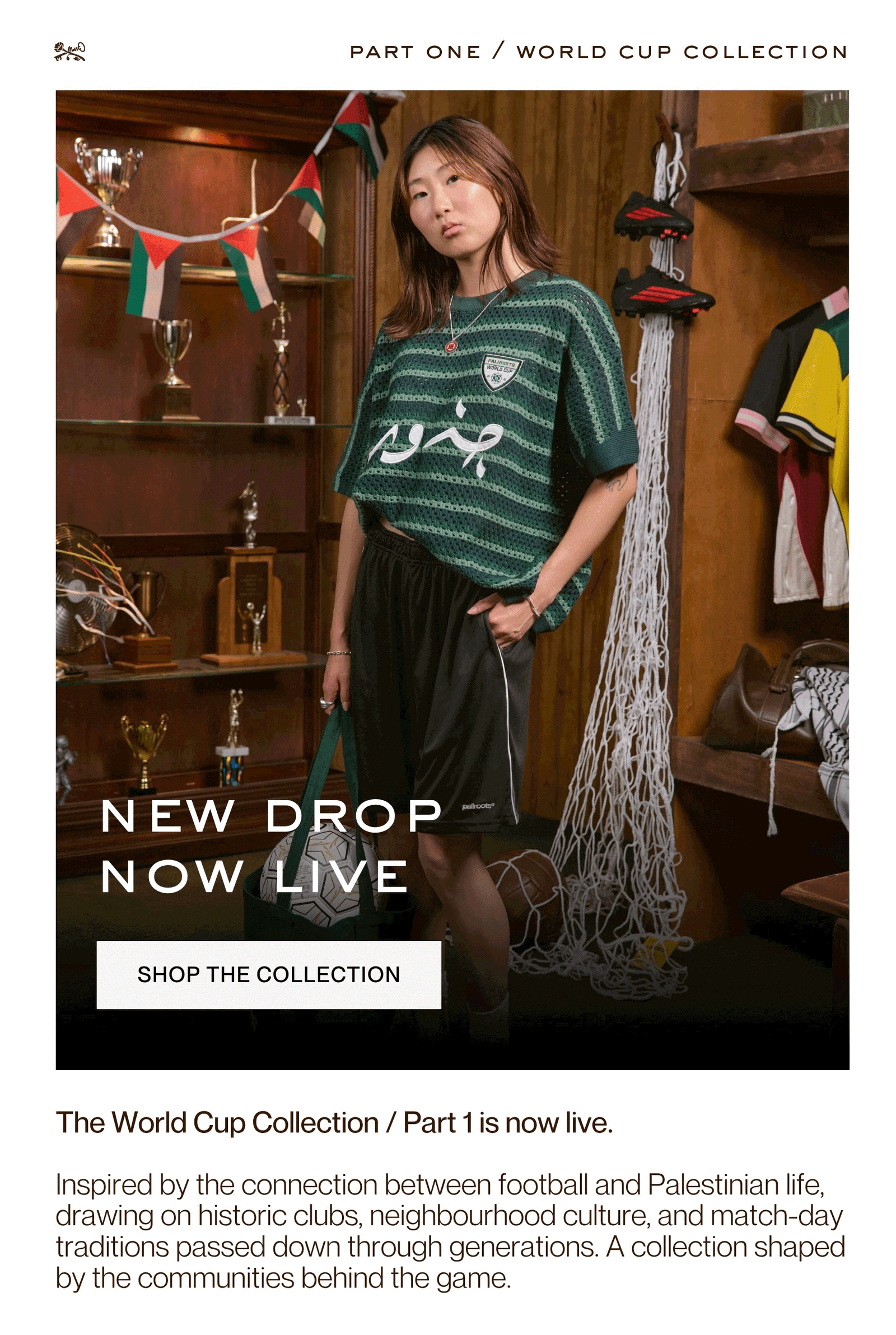 The World Cup Collection / Part 1 is now live.  Inspired by the connection between football and Palestinian life, drawing on historic clubs, neighbourhood culture, and match-day traditions passed down through generations. A collection shaped by the communities behind the game.