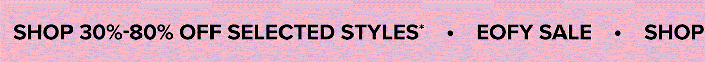 SHOP 30-80% OFF SELECTED STYLES*