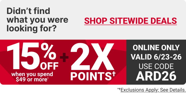 Didn't find what you were looking for? 
SHOP SITEWIDE DEALS

15% OFF when you spend $49 or more* + 2x Points*

Online Only. Valid 6/23-26. Use code ARD26.

*Exclusions apply, see details.