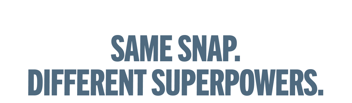 SAME SNAP. DIFFERENT SUPERPOWERS.