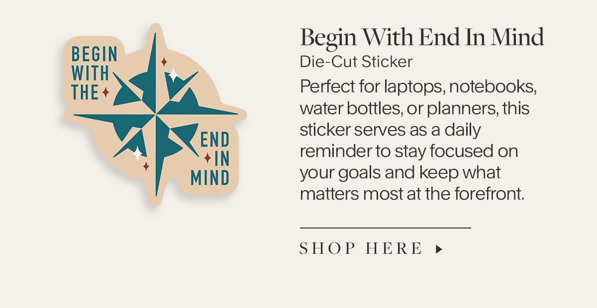 Begin With End In Mind Die-Cut Sticker Perfect for laptops, notebooks, water bottles, or planners, this sticker serves as a daily reminder to stay focused on your goals and keep what matters most at the forefront.