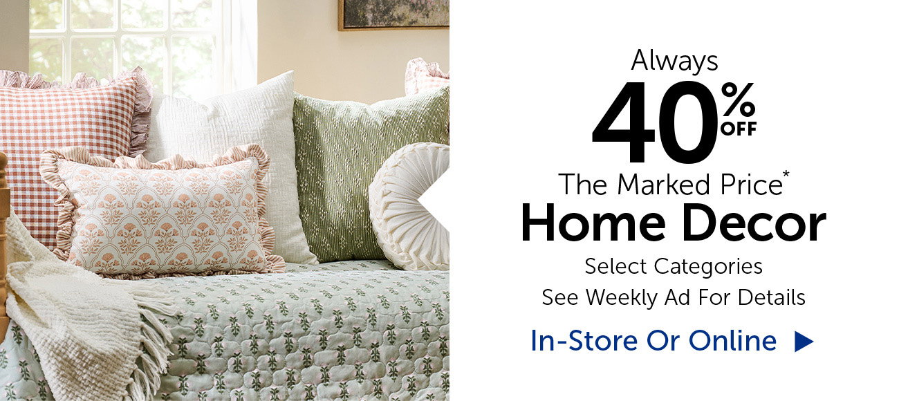 Always 40% Off The Marked Price - Home Decor - Selection Will Vary By Store