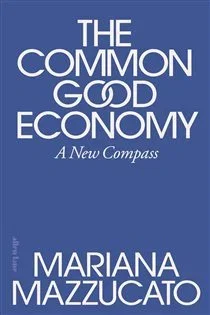 The Common Good Economy, by Mariana Mazzucato
