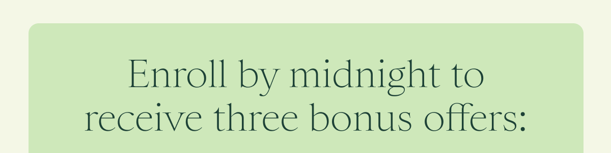 Enroll by midnight to receive three bonus offers: