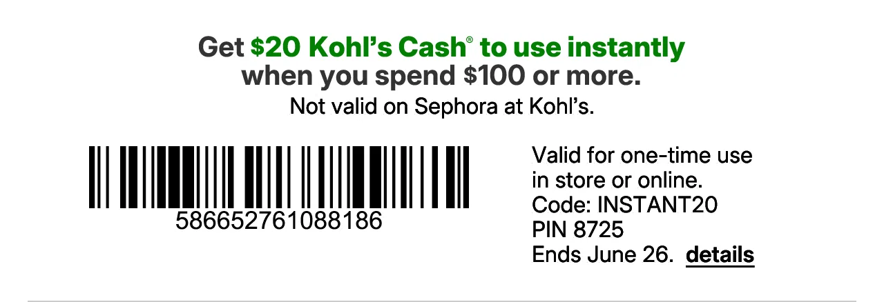 get $20 kohl's cash to use instantly when you spend $100 or more. details.