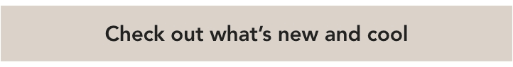check out whats new and cool