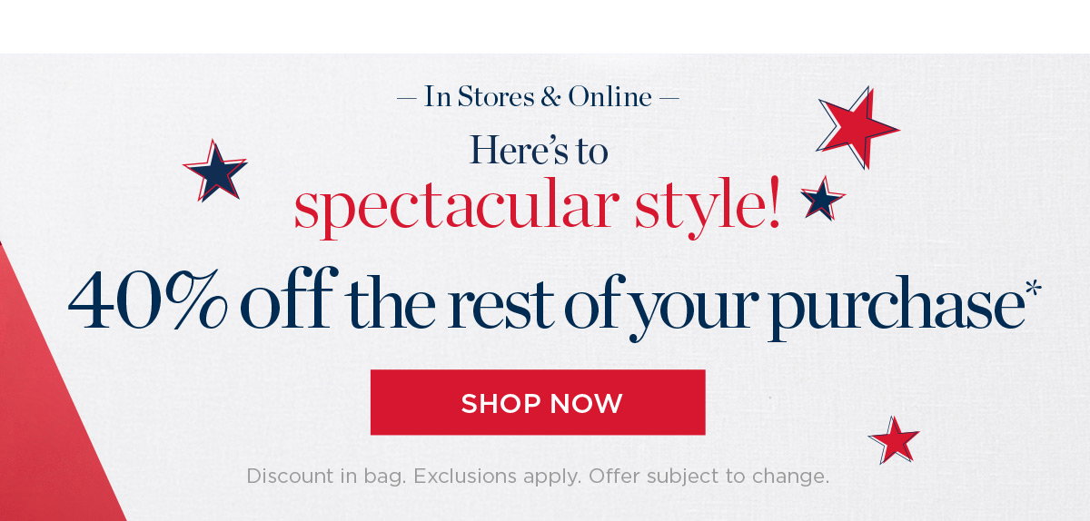 In Stores & Online 40% off Entire Purchase | Shop New Arrivals