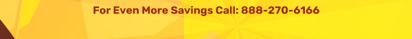 For even more savings, call 888-270-6166