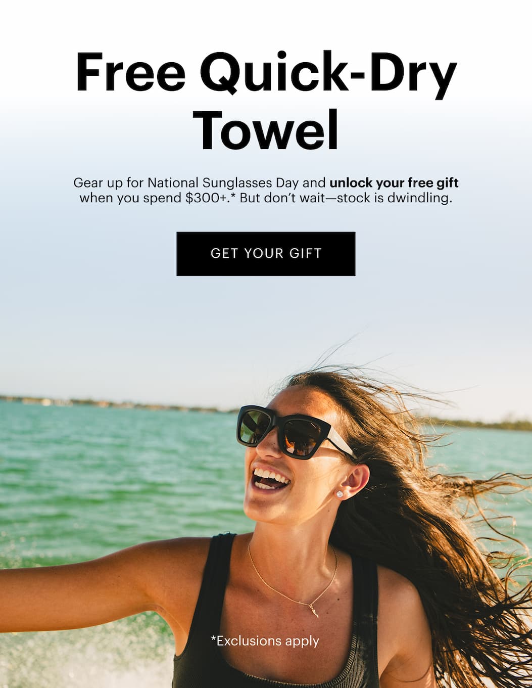 Free Quick-Dry Towel | Gear up for National Sunglasses Day and unlock your free gift when you spend $300+.* But don’t wait—stock is dwindling.
