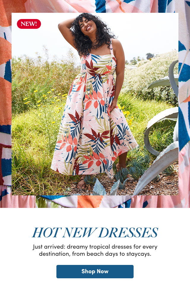 Hot New Dresses | Just arrived: dreamy tropical dresses for every destination, from beach days to staycays. | Shop Now > 