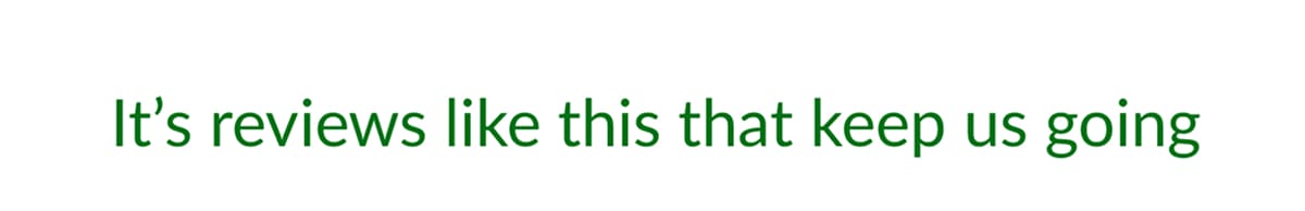 It’s reviews like this that keep us going