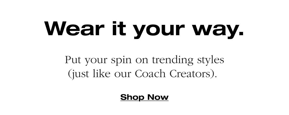 Wear it your way. Put your spin on trending styles (just like our Coach Creators).  Shop Now