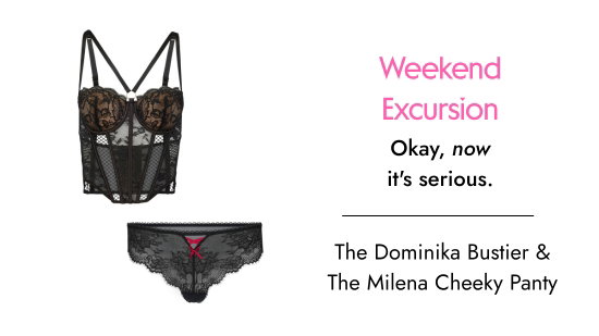 Weekend Excursion. Okay, now it is serious. The Dominika Bustier and The Milena Cheeky Panty.