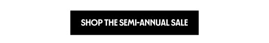 Shop the Semi-Annual Sale