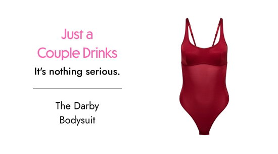 Just a Couple Drinks. It is nothing serious. The Darby Bodysuit.