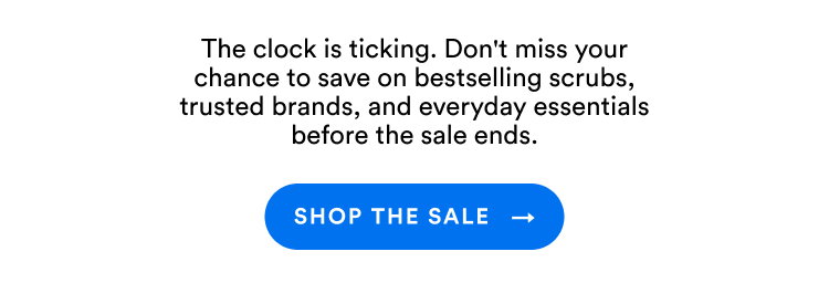 The click is ticking. Don't miss your chance to save on bestselling scrubs, trusted brands, and everyday essentials before the sale ends. | Shop The Sale