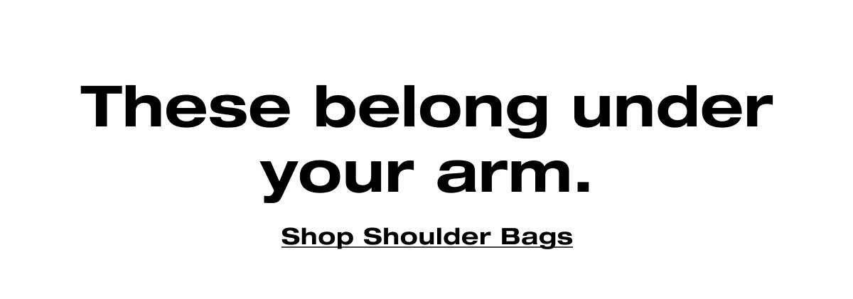 These belong under your arm. Shop Shoulder Bags