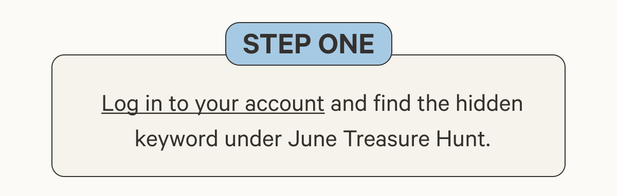 Step one | Log in to your account and find the hidden keyword under June Treasure Hunt.