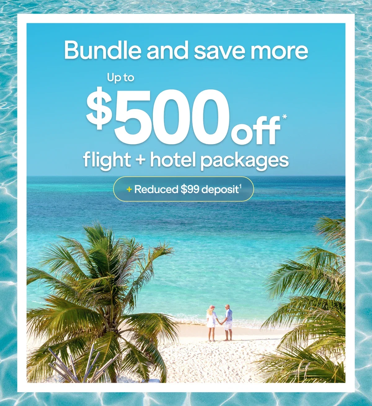 Bundle and save more Up to $500 off* flight + hotel packages + Reduced $99 deposit(1). Click here to learn more.