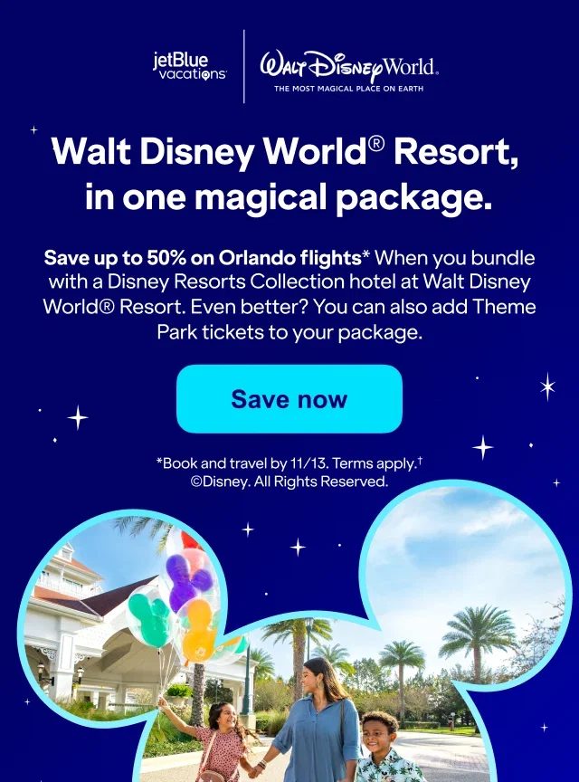 Walt Disney World® Resort, in one magical package. Save up to 50% on Orlando flights* When you bundle with a Disney Resorts Collection hotel at Walt Disney World® Resort. Even better? You can also add Theme Park tickets to your package. Save now jetBlue vacations Walt Disney World® THE MOST MAGICAL PLACE ON EARTH *Book and travel by 11/13. Terms apply.†