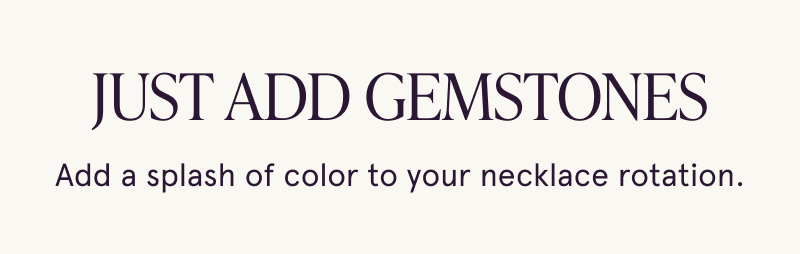 Just add gemstones. Add a splash of color to your necklace rotation