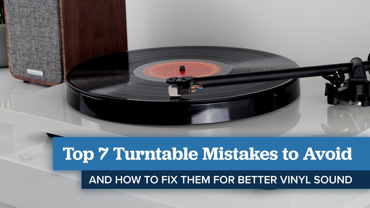 Top 7 Turntable Mistakes to Avoid and How to Fix Them for Better Vinyl Sound