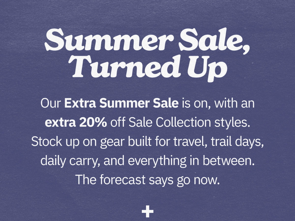 Summer Sale, turned up. Our Extra Summer Sale is on, with an extra 20% off Sale Collection styles. Stock up on gear built for travel, trail days, daily carry, and everything in between. The forecast says go now.