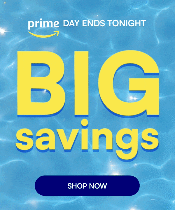 PRIME DAY ENDS TONIGHT, BIG SAVINGS. 