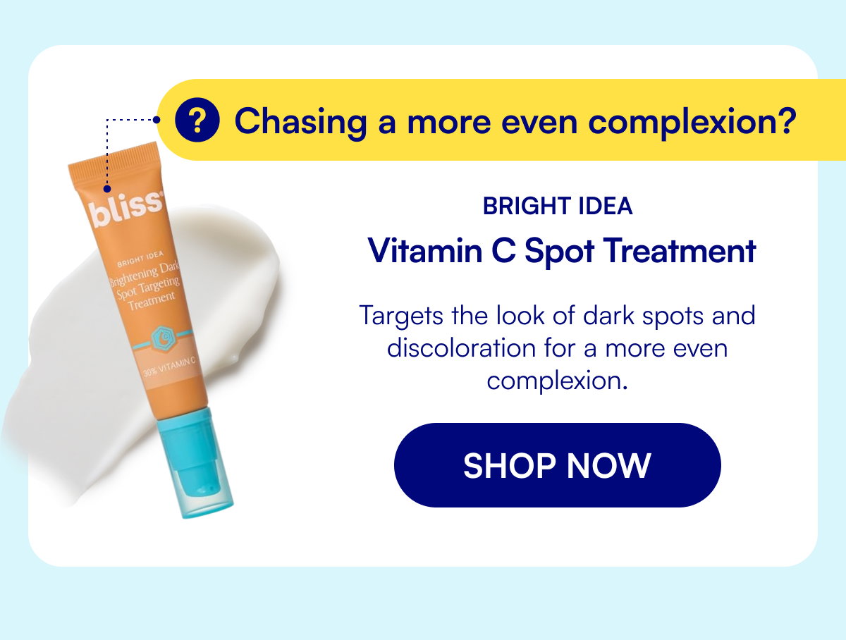 Chasing a more even complexion? Bright Idea Vitamin C Spot Treatment Targets the look of dark spots and discoloration for a more even complexion. SHOP NOW