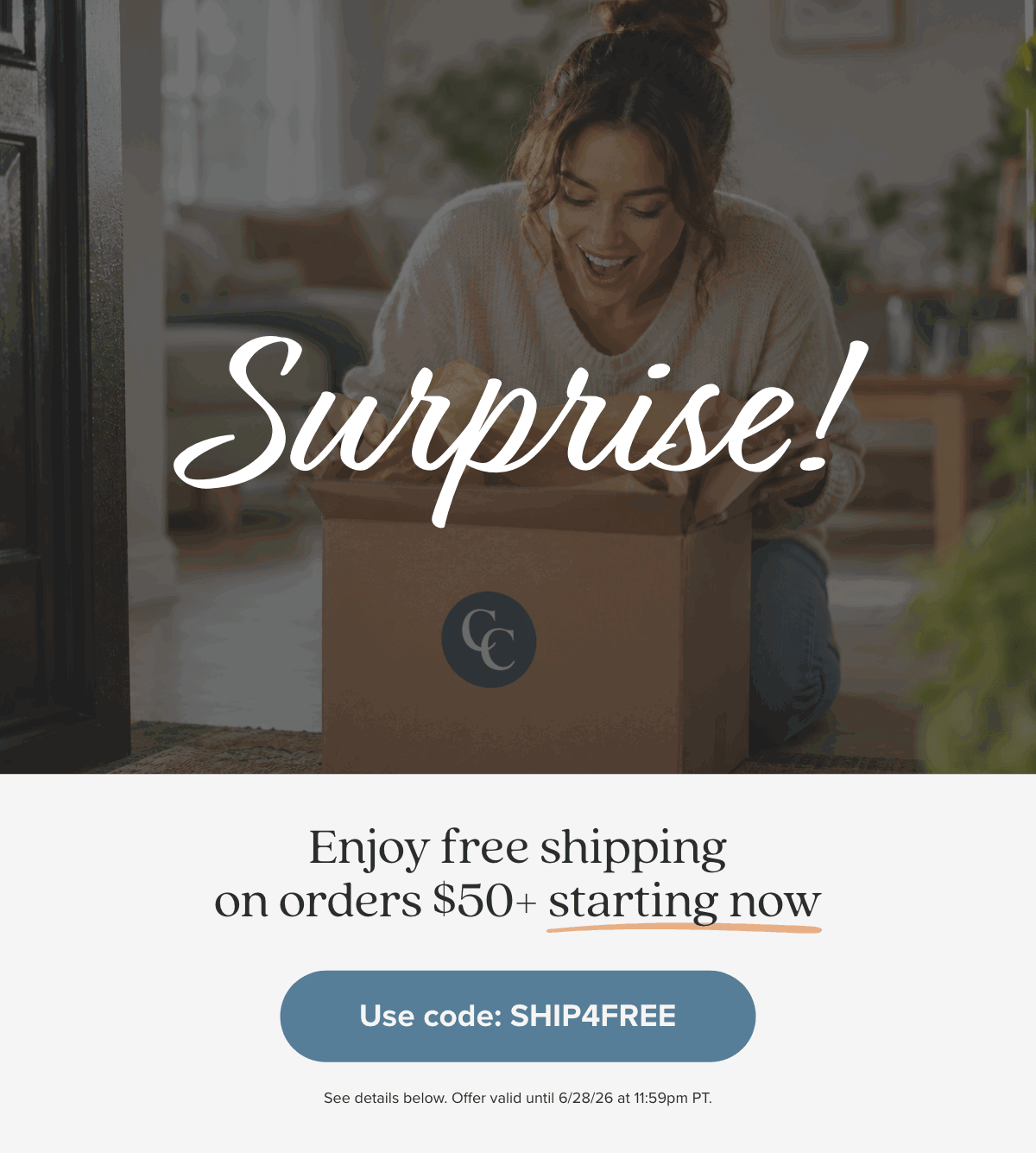 Surprise! Enjoy free shipping on orders $50+ starting now! Use Code: SHIP4FREE
