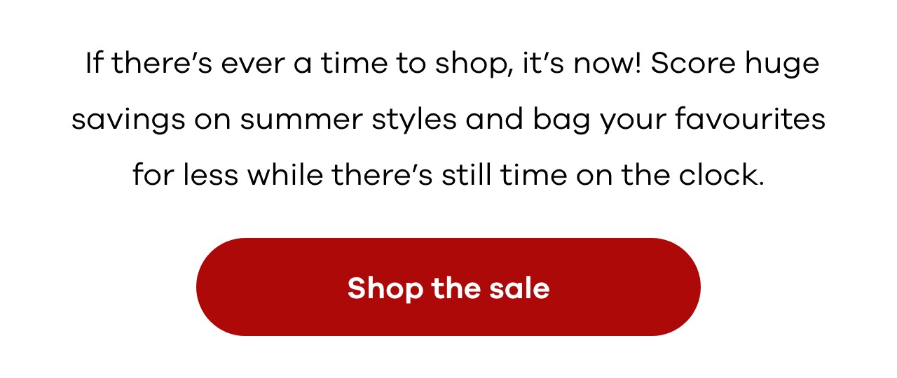 If there’s ever a time to shop, it’s now!
