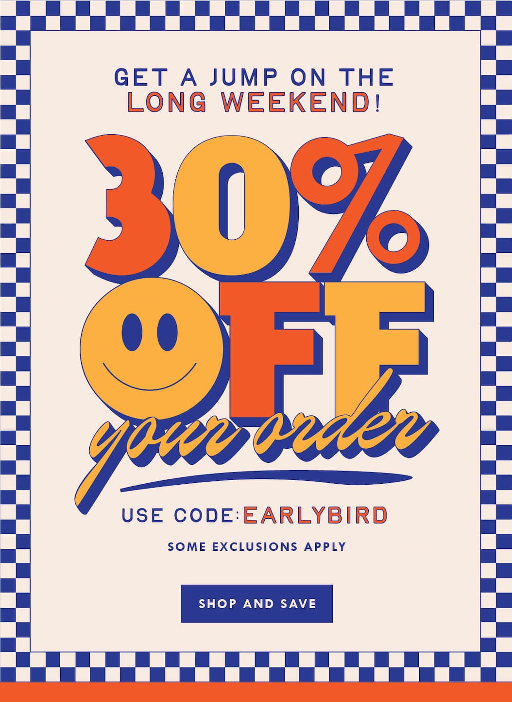 Get a jump on the long weekend. 30% off your order with code EARLYBIRD