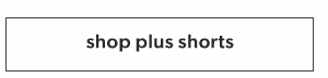 Shop plus shorts.