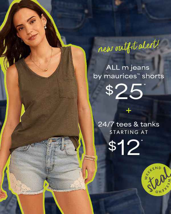 New outfit alert! Weekend steal. All mjeans by maurices™ shorts $25* + 24/7 tees & tanks starting at $12*. Model wearing maurices clothing.