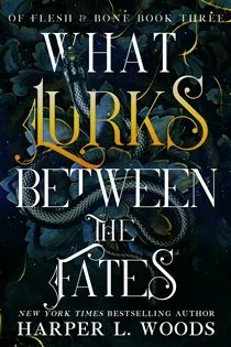 What Lurks Between the Fates (Book 3 of Of Flesh & Bone) by Harper L. Woods